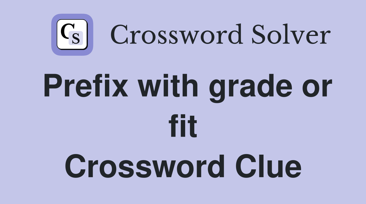 Prefix with grade or fit Crossword Clue