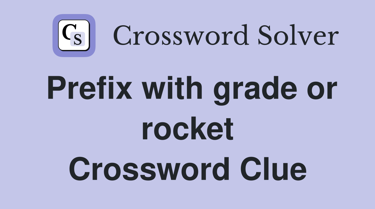 Prefix with grade or rocket Crossword Clue