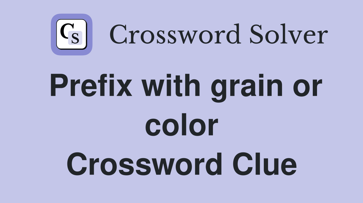 Prefix with grain or color Crossword Clue