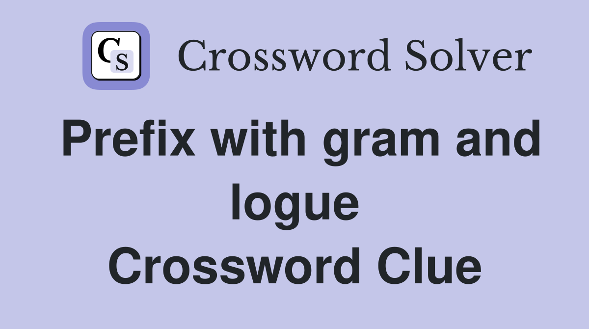 Prefix with gram and logue Crossword Clue