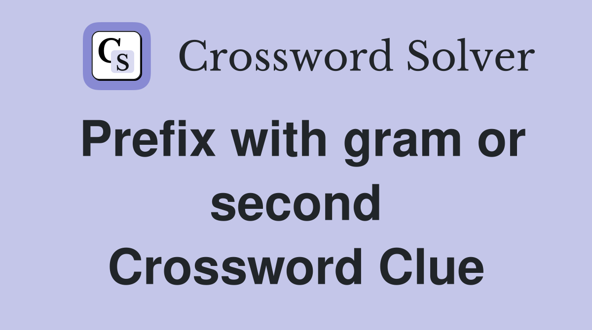 Prefix with gram or second Crossword Clue