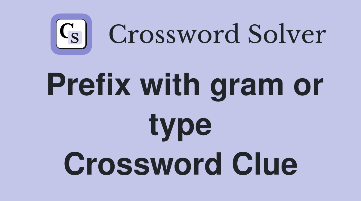 Prefix with gram or type Crossword Clue
