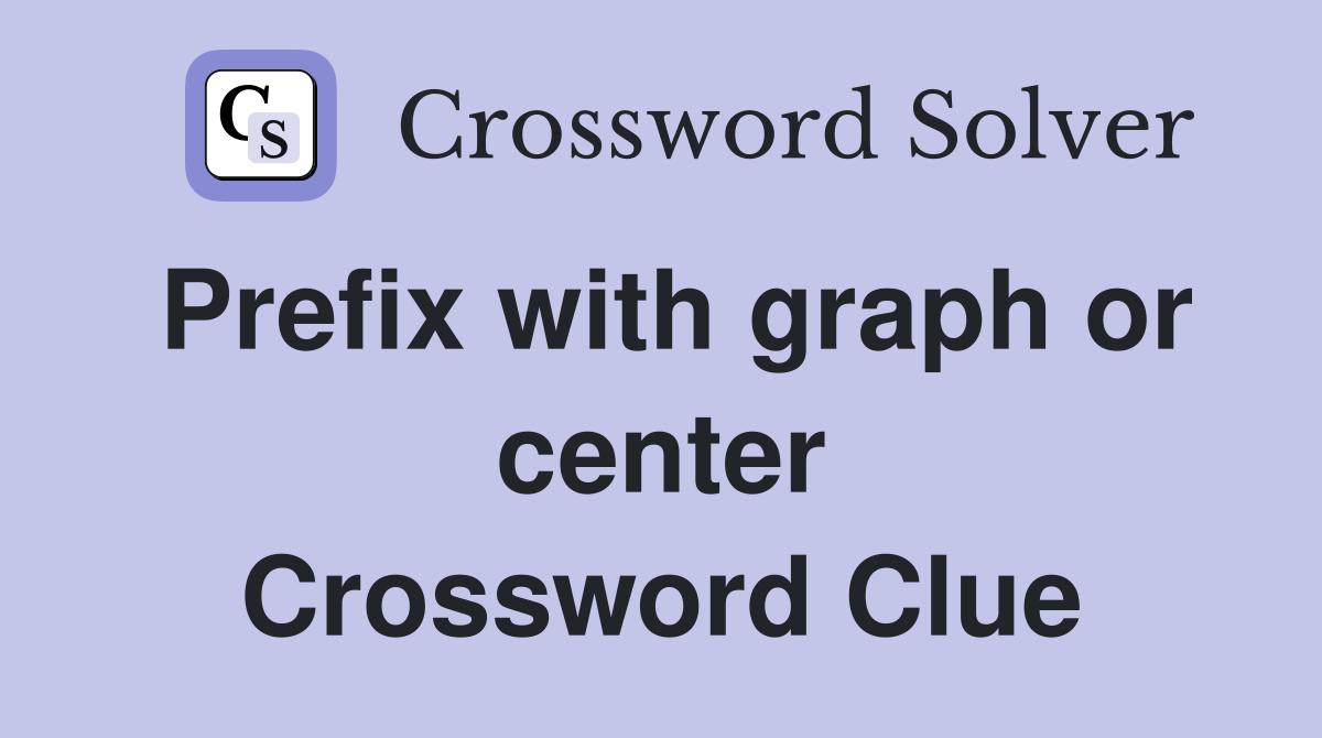 Prefix with graph or center Crossword Clue