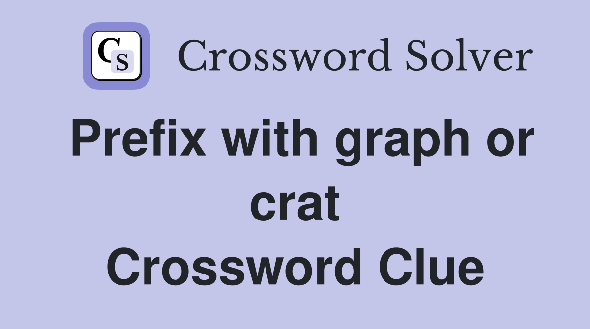 Prefix with graph or crat Crossword Clue