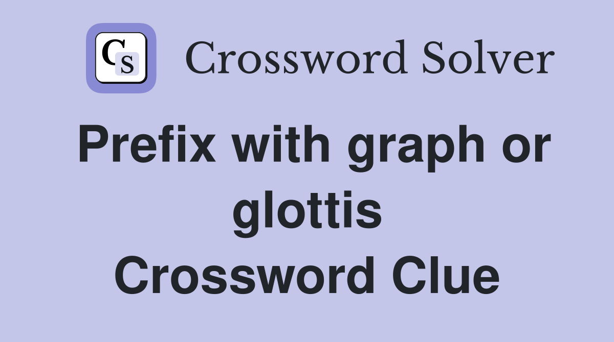 Prefix with graph or glottis Crossword Clue
