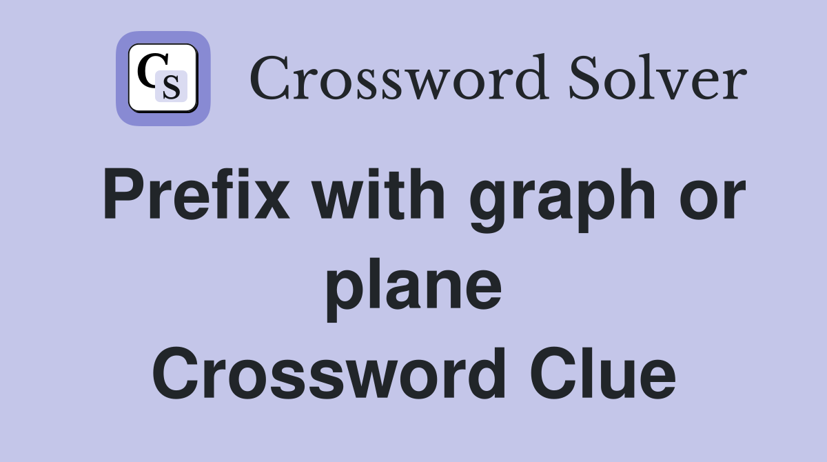 Prefix with graph or plane Crossword Clue