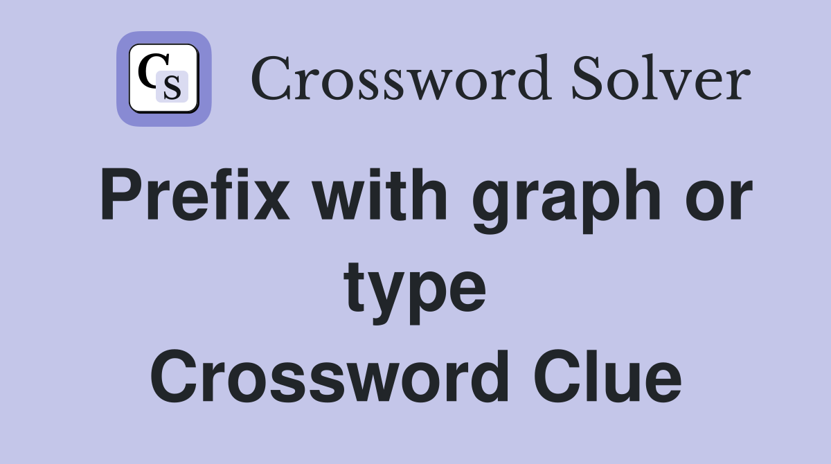 Prefix with graph or type Crossword Clue
