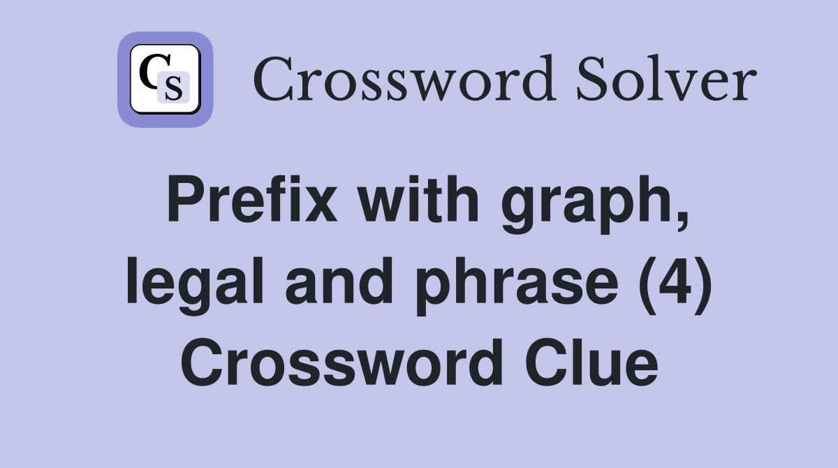 Prefix with graph, legal and phrase (4) Crossword Clue