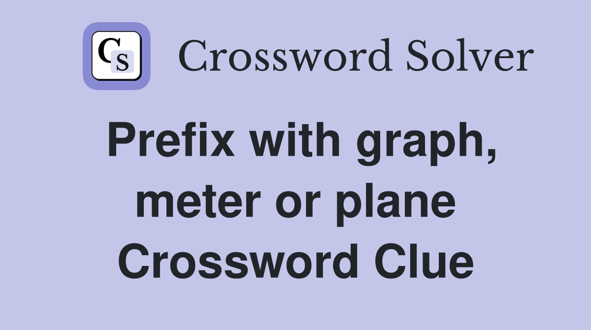 Prefix with graph, meter or plane Crossword Clue