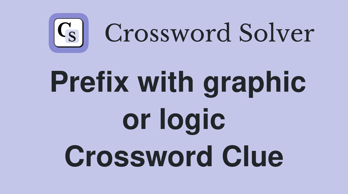 Prefix with graphic or logic Crossword Clue