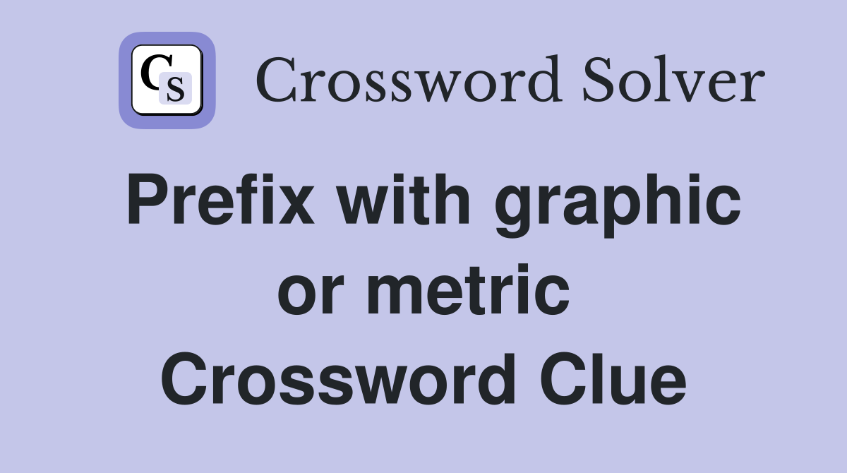 Prefix with graphic or metric Crossword Clue