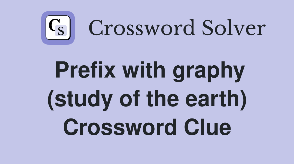 Prefix with graphy (study of the earth) Crossword Clue