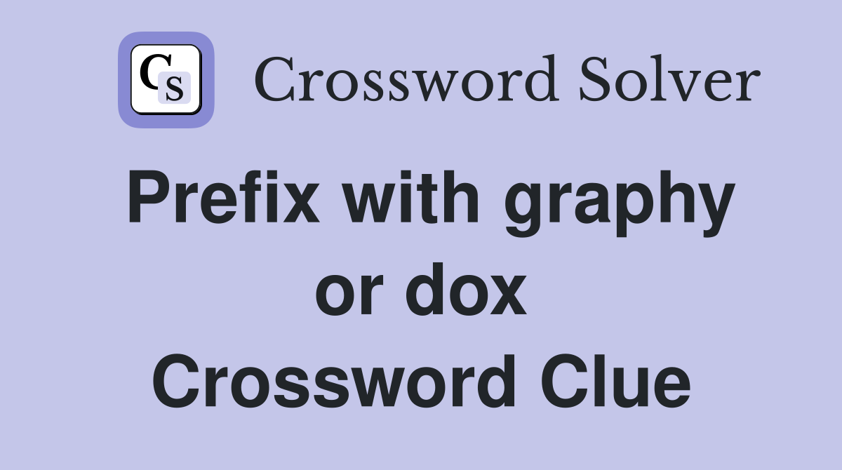 Prefix with graphy or dox Crossword Clue