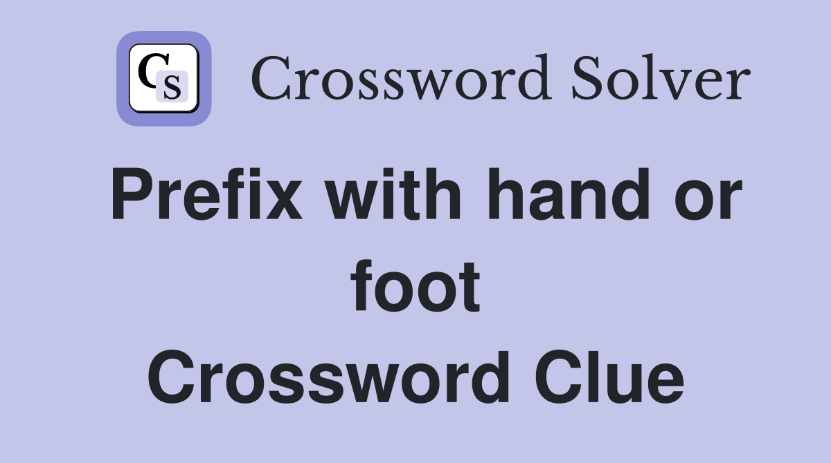 Prefix with hand or foot Crossword Clue