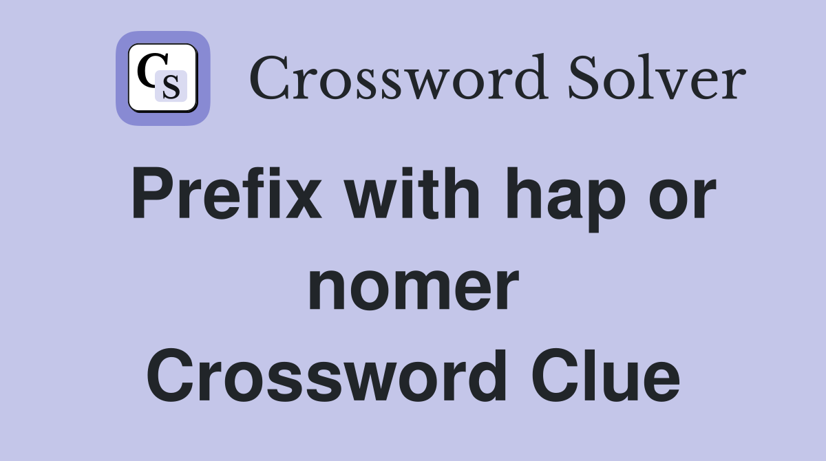 Prefix with hap or nomer Crossword Clue