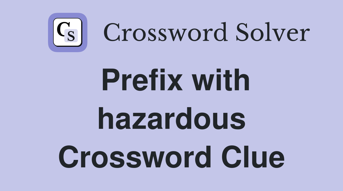 Prefix with hazardous Crossword Clue