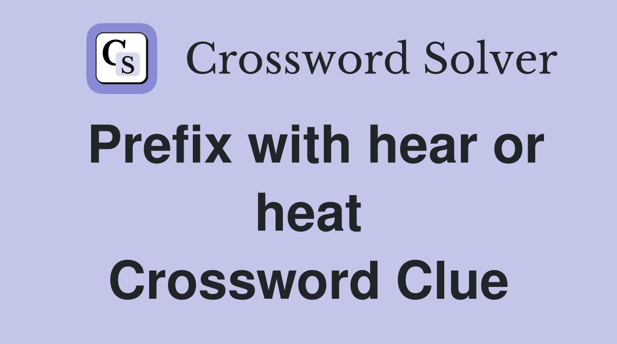 Prefix with hear or heat Crossword Clue