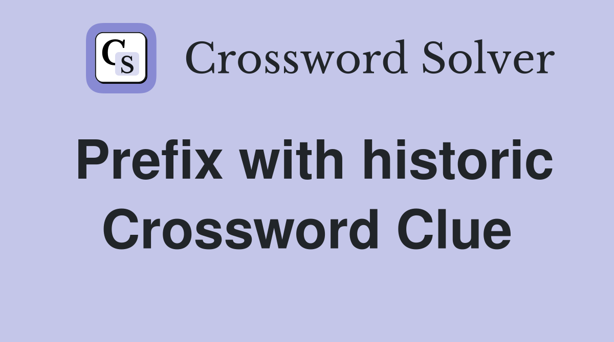 Prefix with historic Crossword Clue