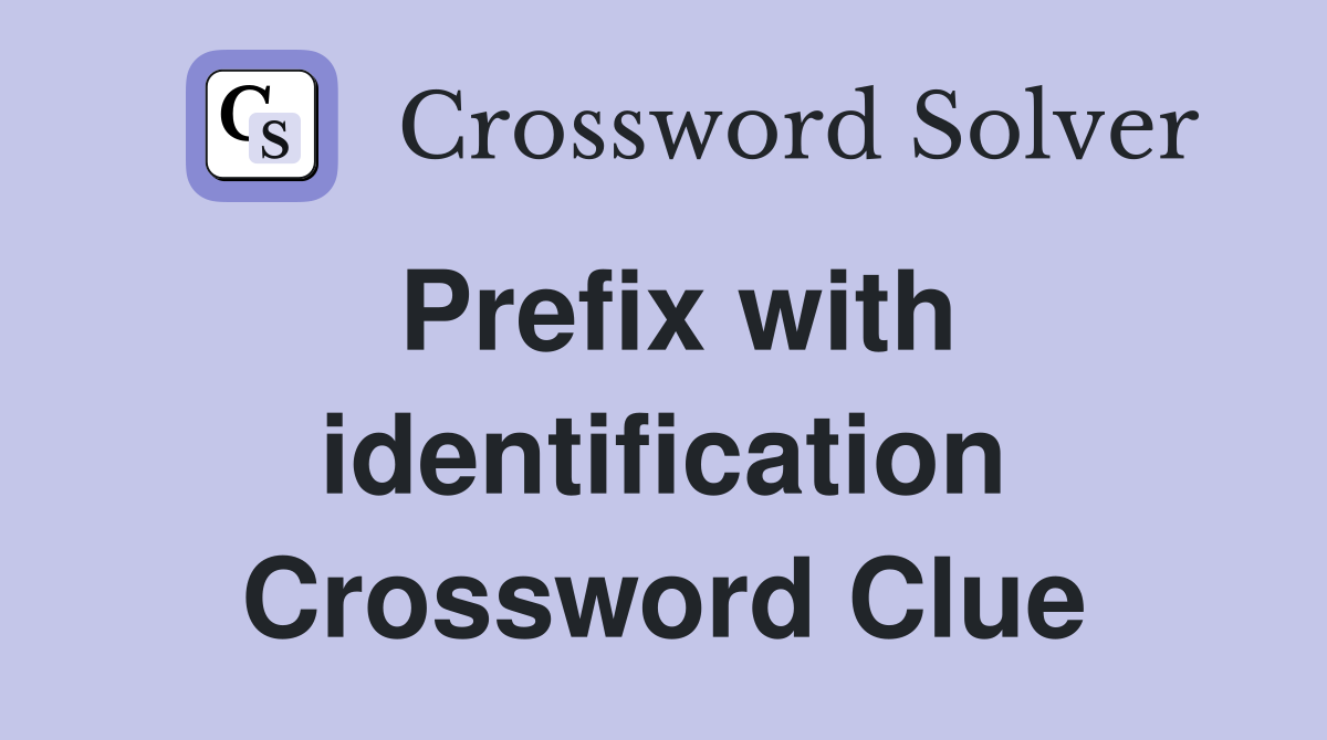Prefix with identification Crossword Clue