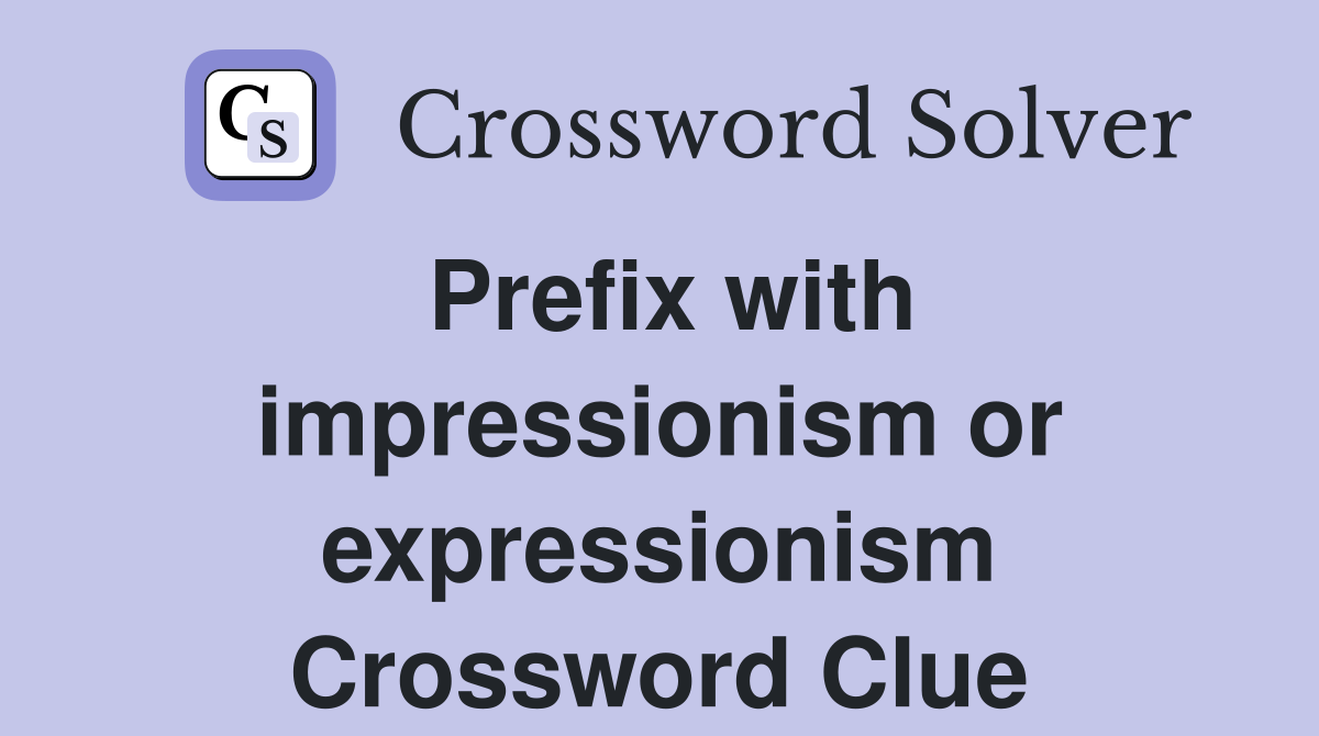 Prefix with impressionism or expressionism Crossword Clue