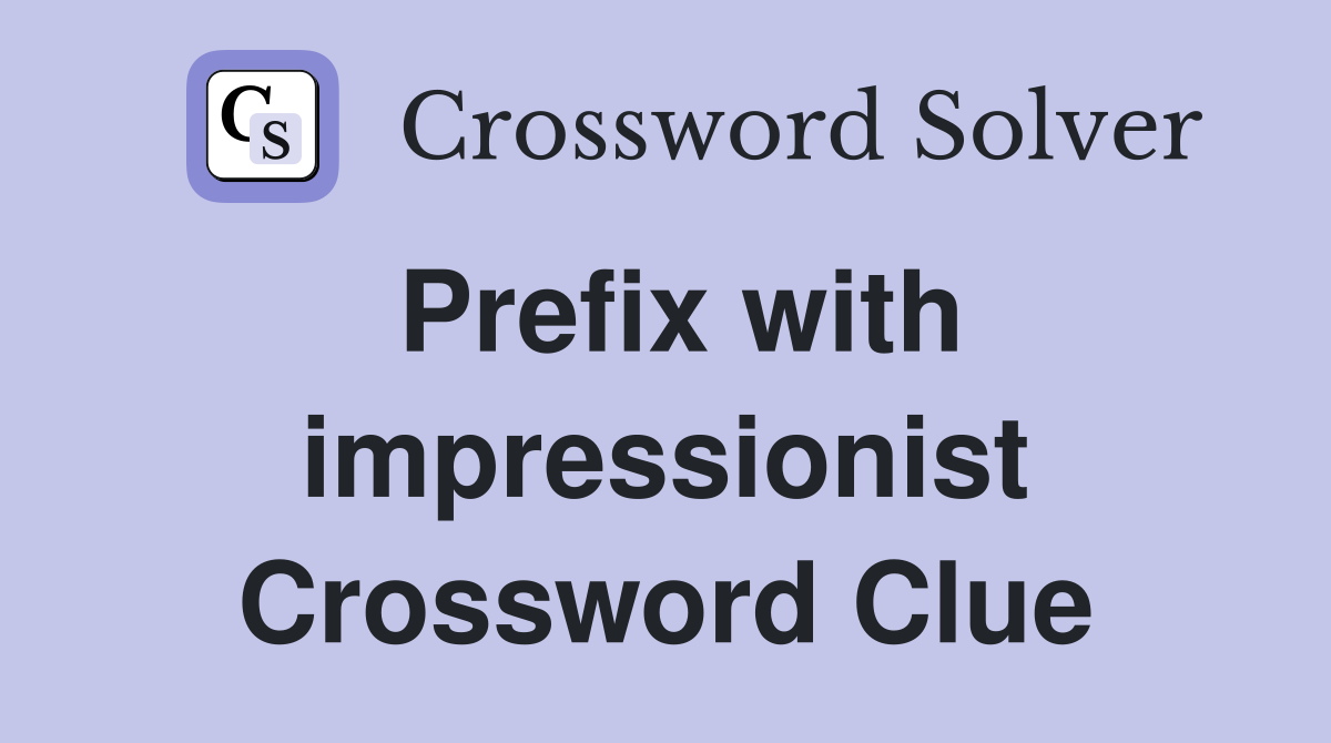 Prefix with impressionist Crossword Clue