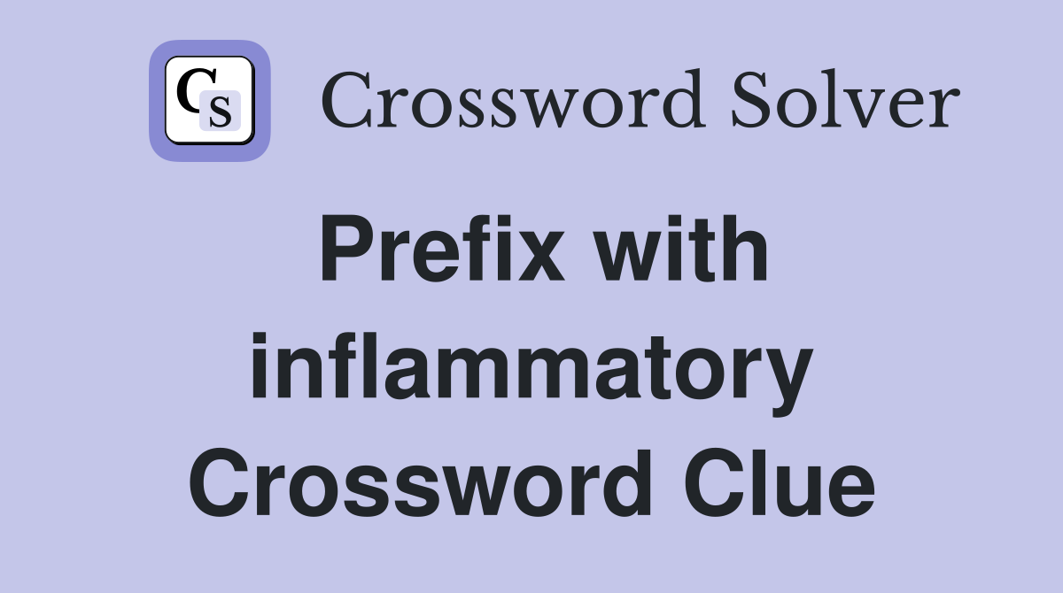 Prefix with inflammatory Crossword Clue