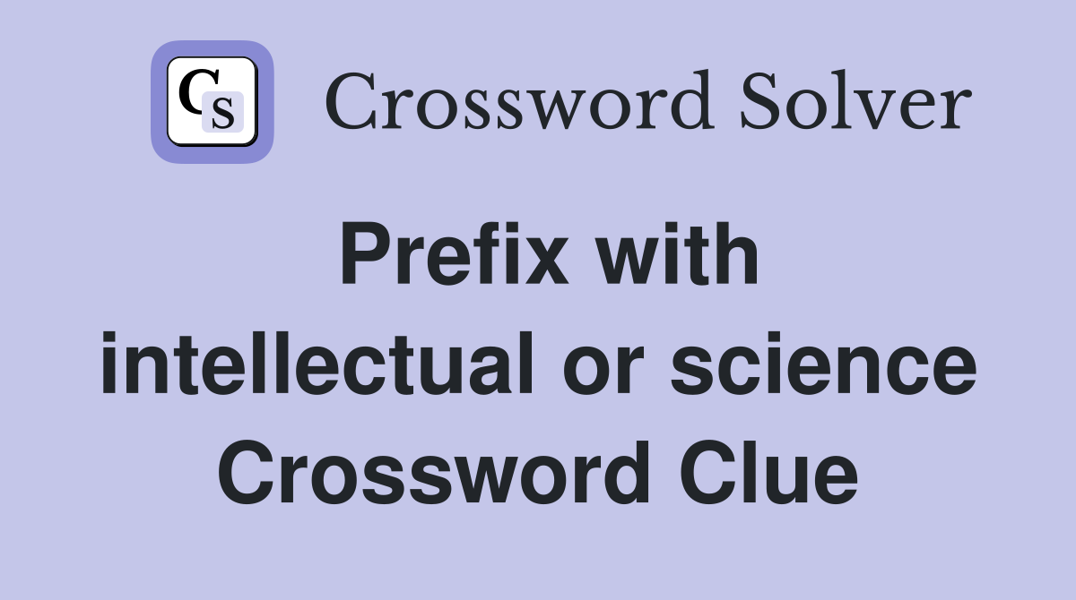 Prefix with intellectual or science Crossword Clue