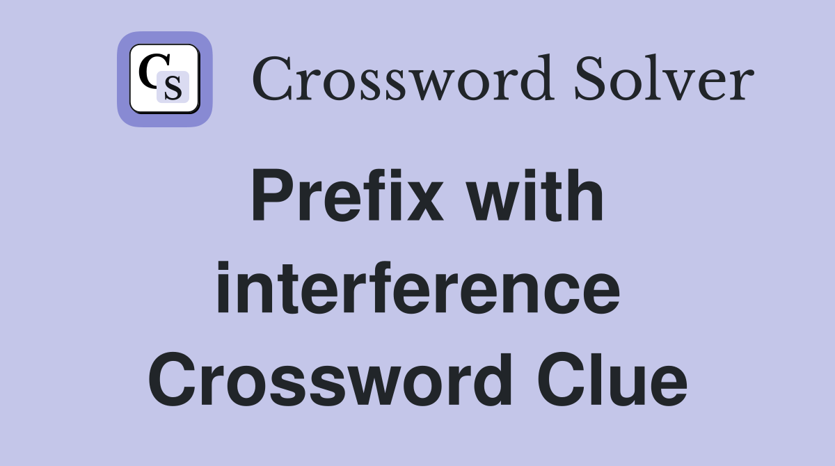 Prefix with interference Crossword Clue