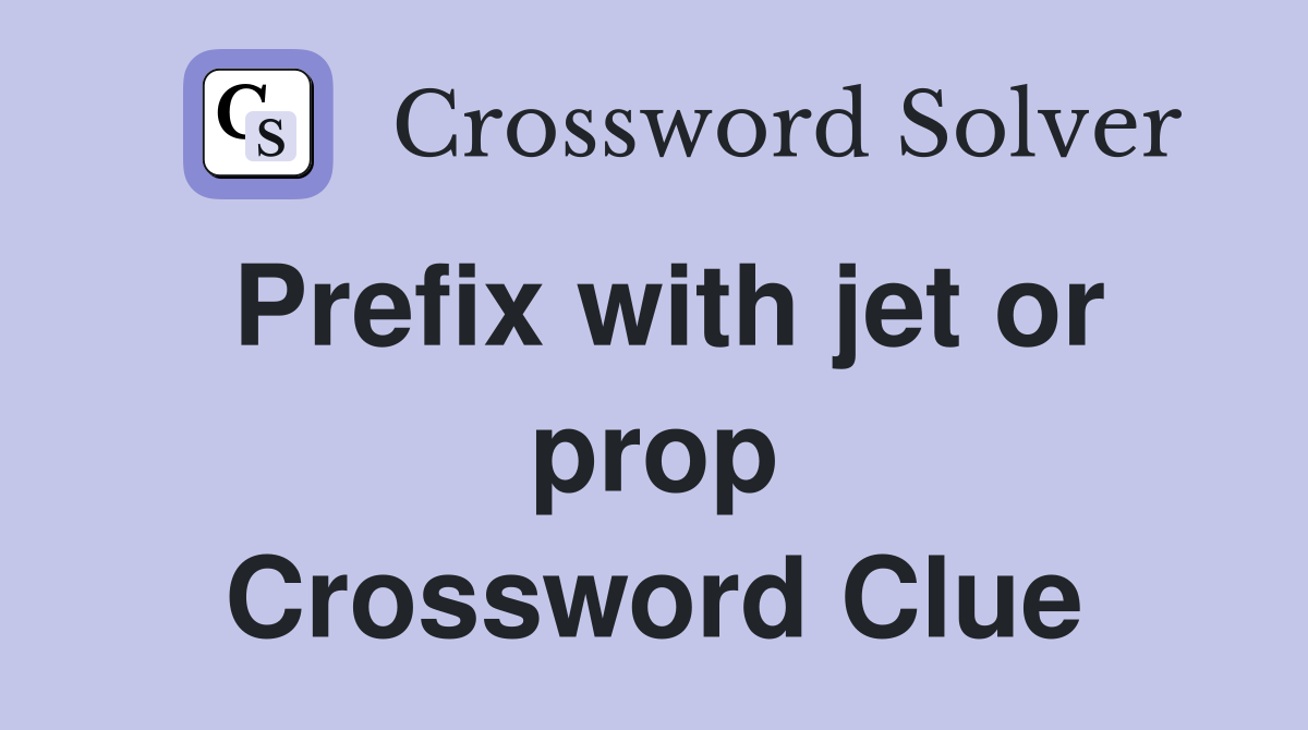 Prefix with jet or prop Crossword Clue