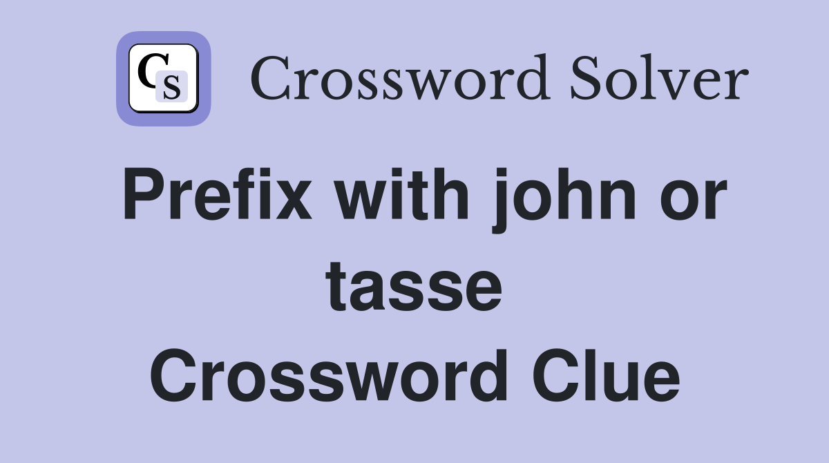 Prefix with john or tasse Crossword Clue