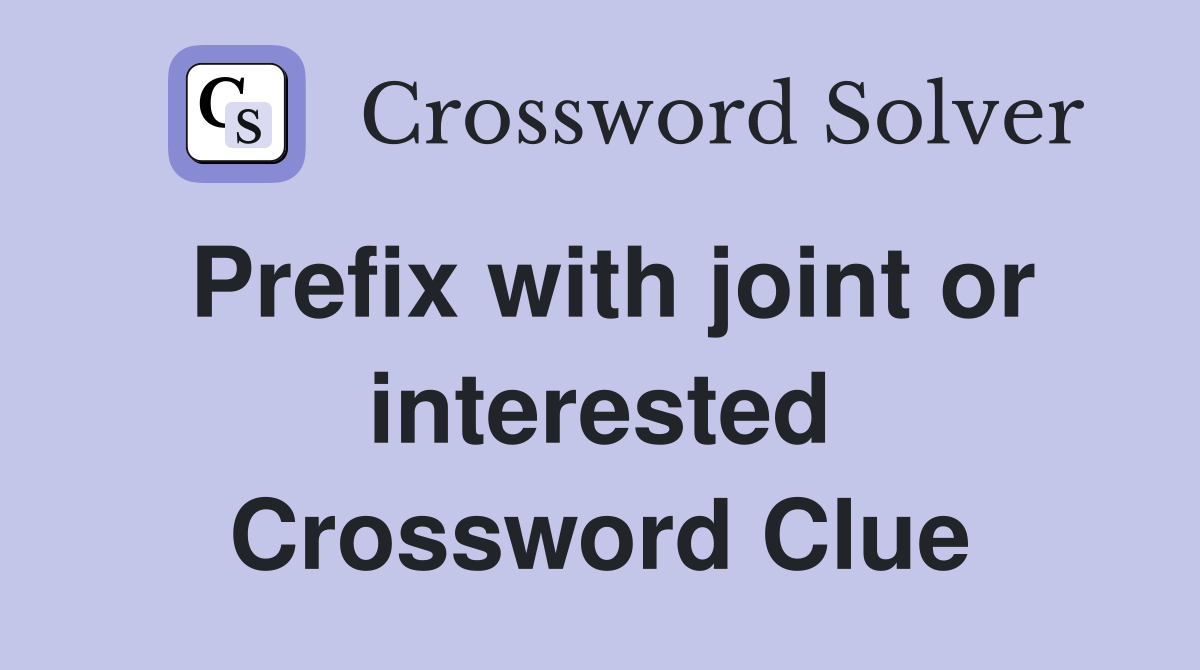 Prefix with joint or interested Crossword Clue