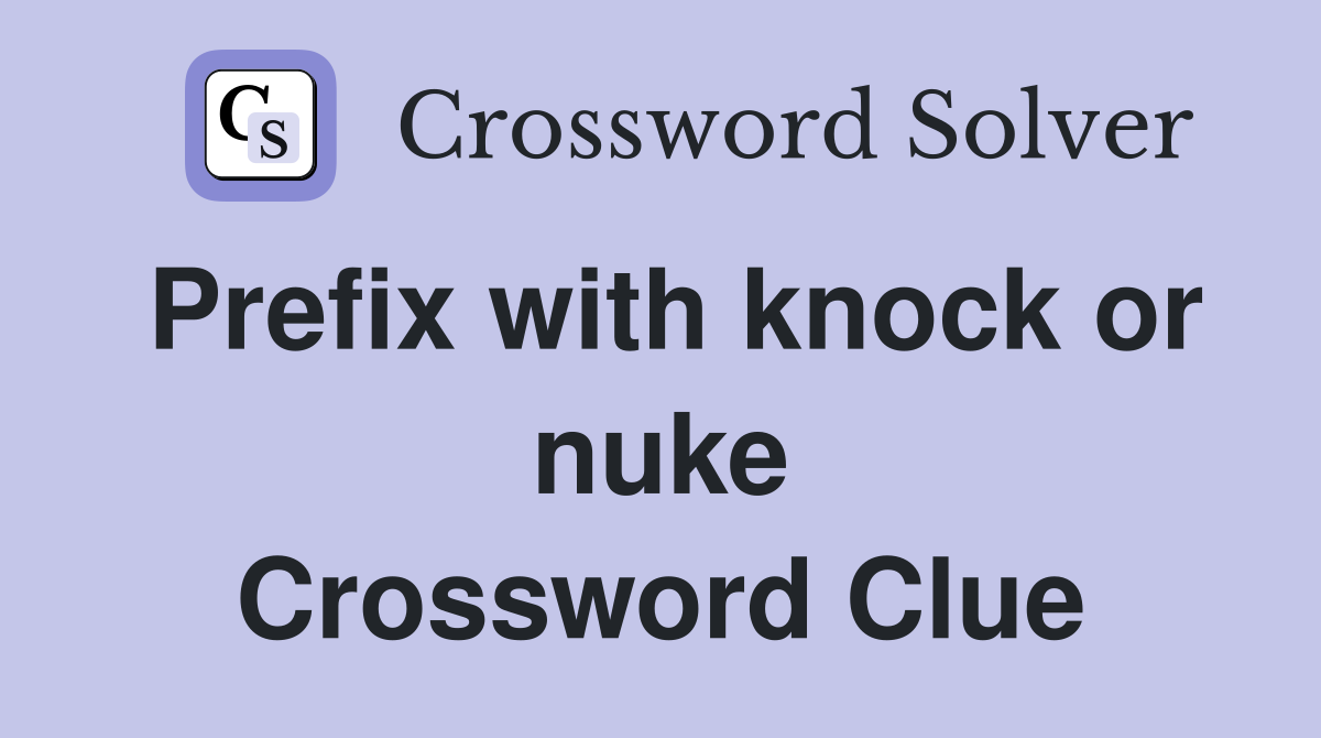 Prefix with knock or nuke Crossword Clue