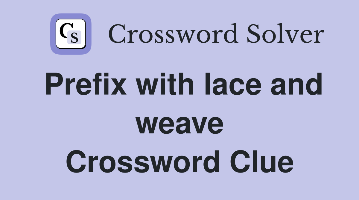 Prefix with lace and weave Crossword Clue