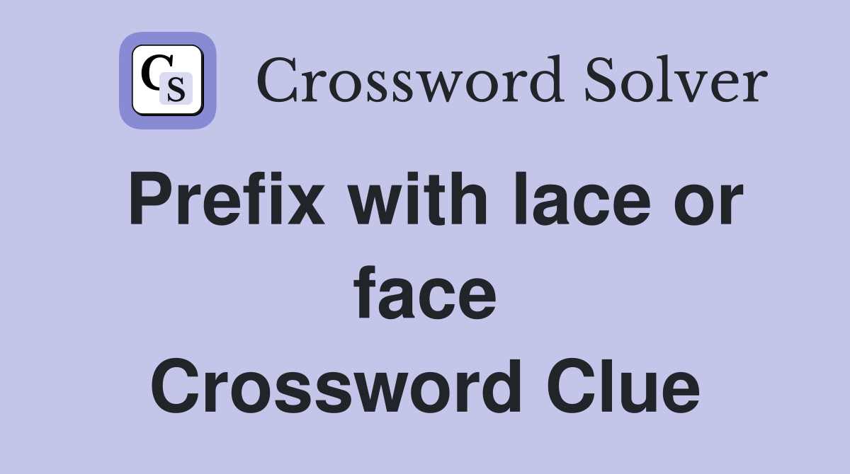 Prefix with lace or face Crossword Clue