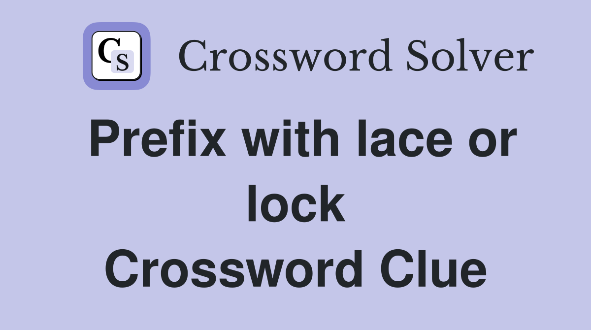 Prefix with lace or lock Crossword Clue