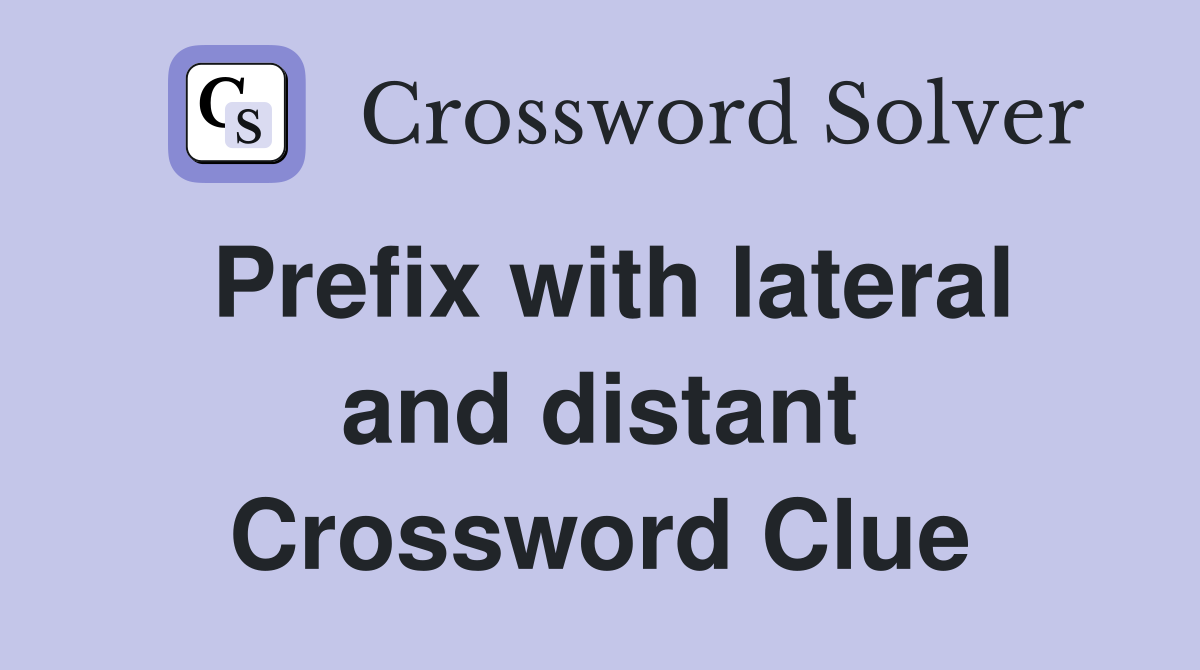 Prefix with lateral and distant Crossword Clue