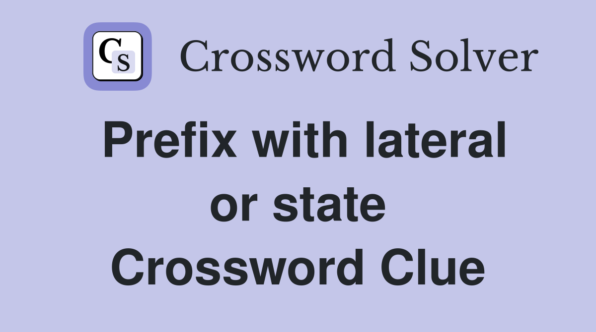Prefix with lateral or state Crossword Clue