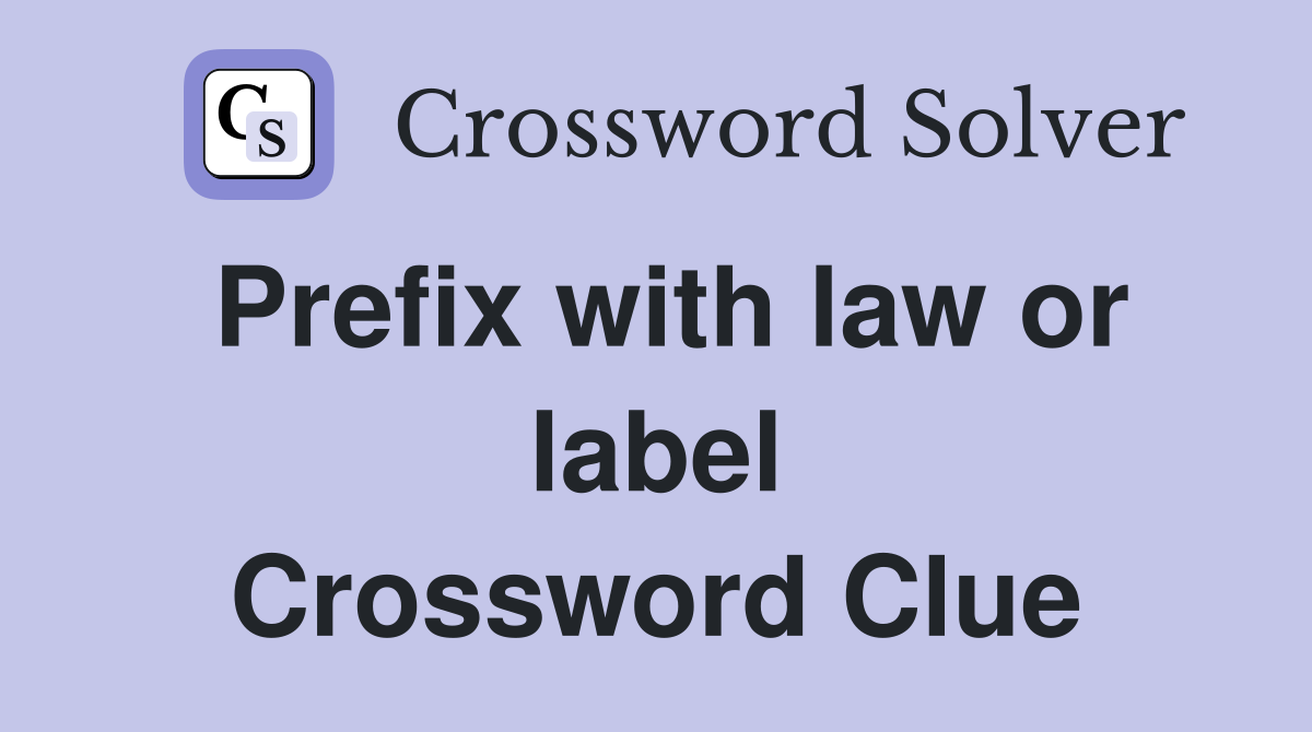 Prefix with law or label Crossword Clue