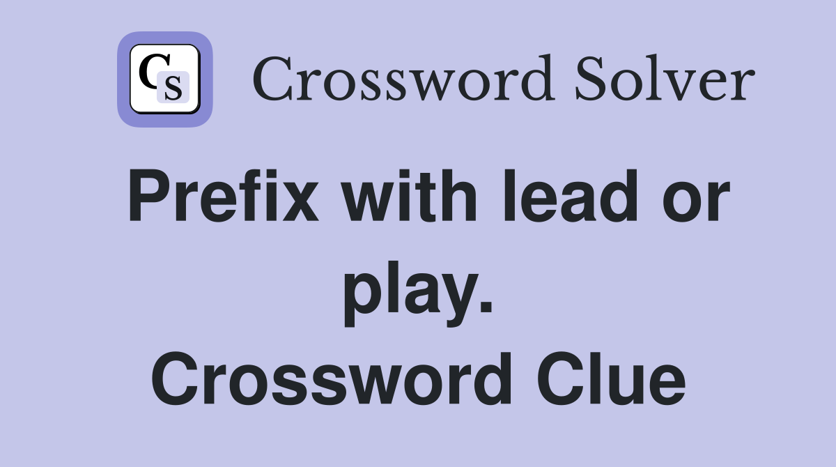 Prefix with lead or play. Crossword Clue