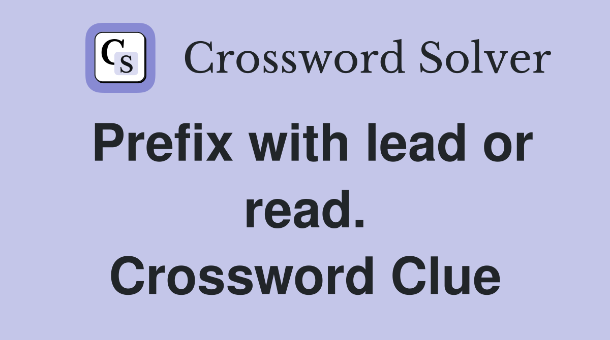 Prefix with lead or read. Crossword Clue