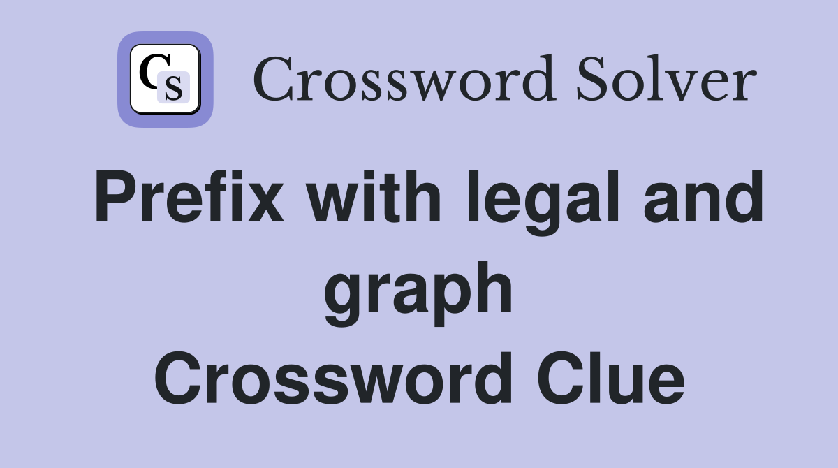 Prefix with legal and graph Crossword Clue