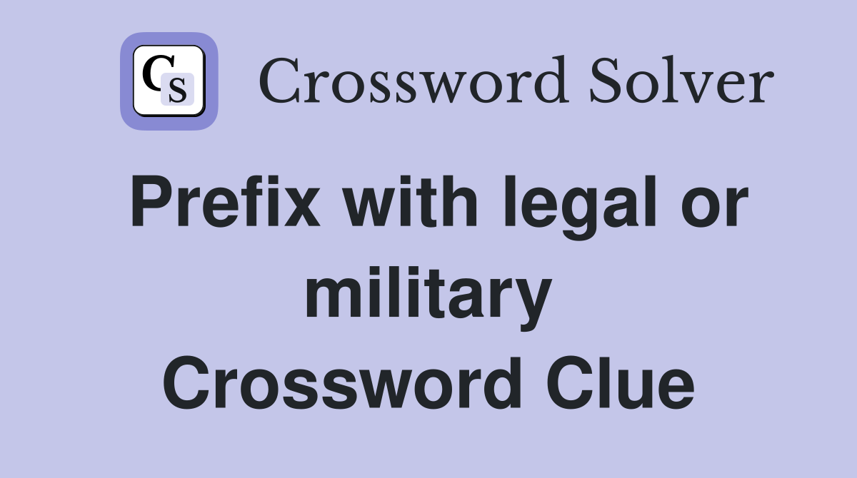 Prefix with legal or military Crossword Clue