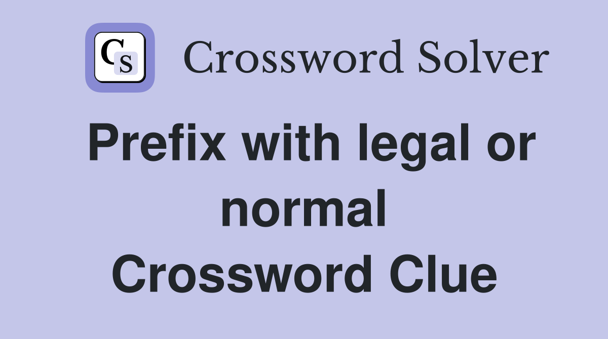 Prefix with legal or normal Crossword Clue