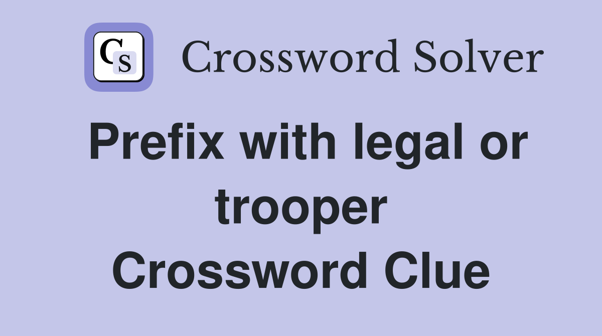 Prefix with legal or trooper Crossword Clue