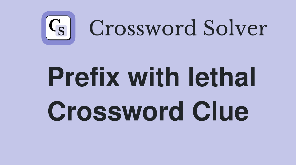 Prefix with lethal Crossword Clue