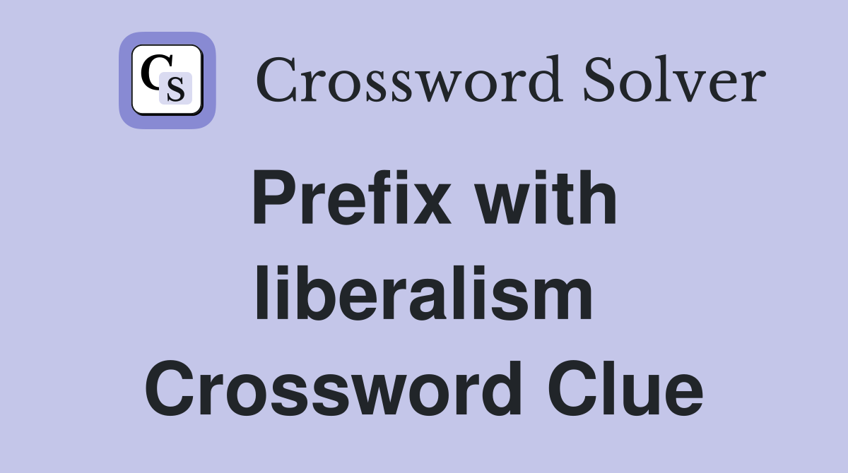 Prefix with liberalism Crossword Clue