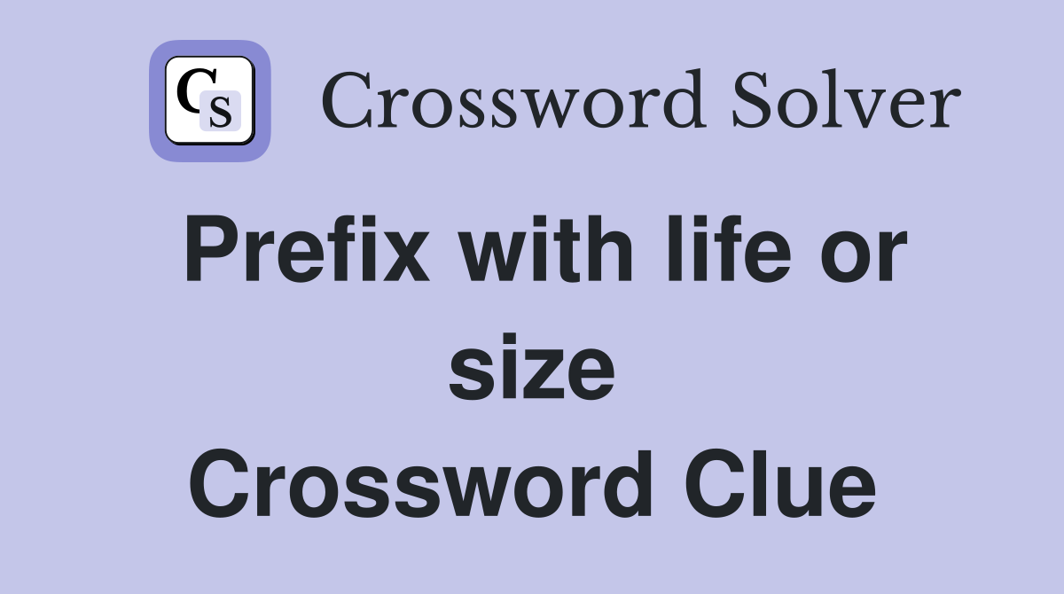 Prefix with life or size Crossword Clue