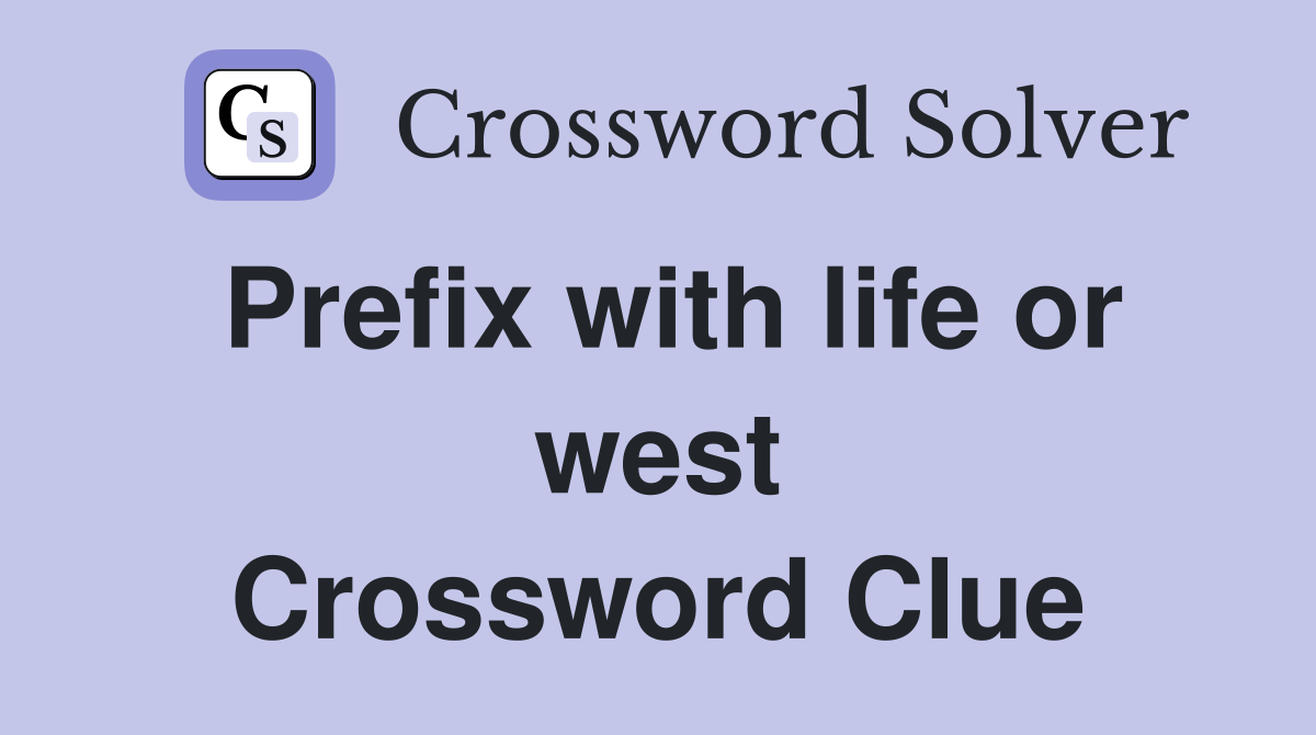 Prefix with life or west Crossword Clue