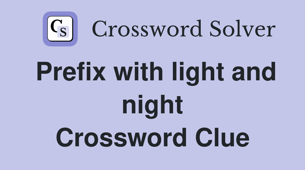Prefix with light and night Crossword Clue