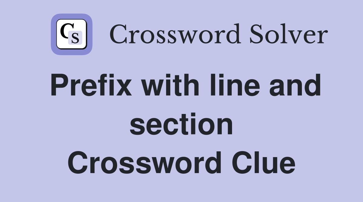 Prefix with line and section Crossword Clue